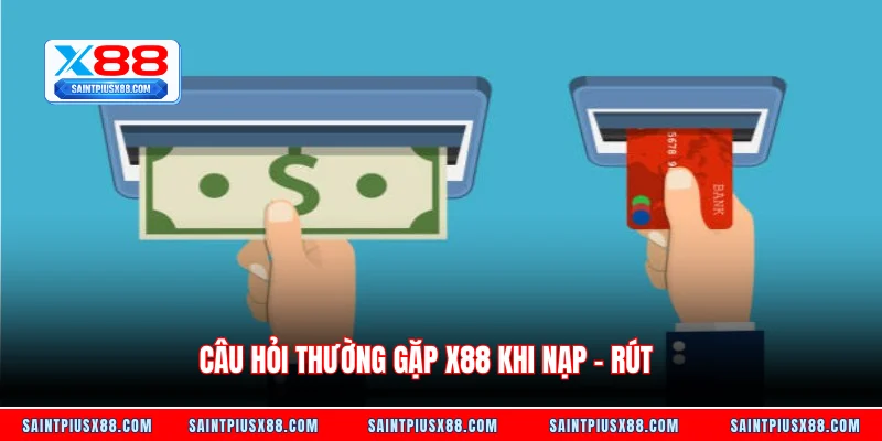 Câu hỏi thường gặp X88 khi nạp – rút