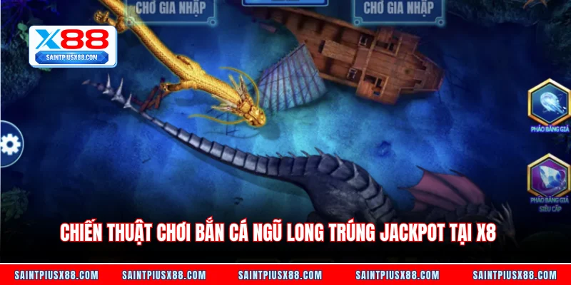 Chiến thuật chơi bắn cá ngũ long trúng jackpot tại X8