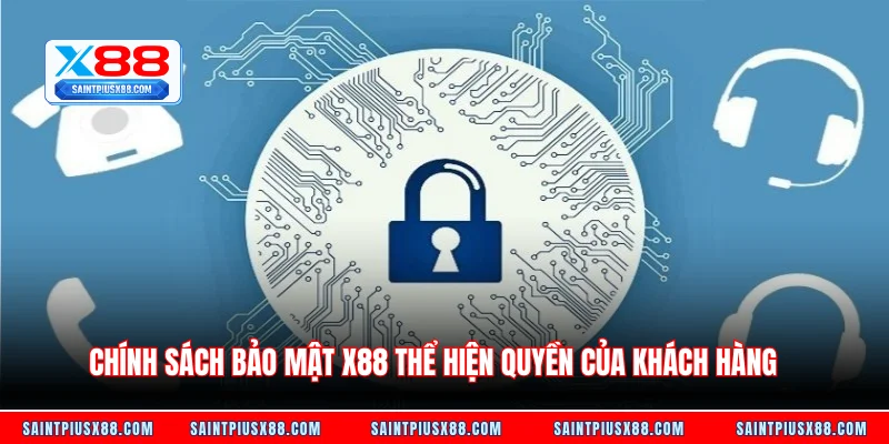Chính sách bảo mật X88 thể hiện quyền của khách hàng